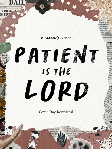 Patient Is the Lord | Seven-Day Devotional
