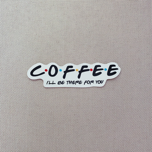 Coffee (I'll be there for you) Sticker - Bibles and Coffee